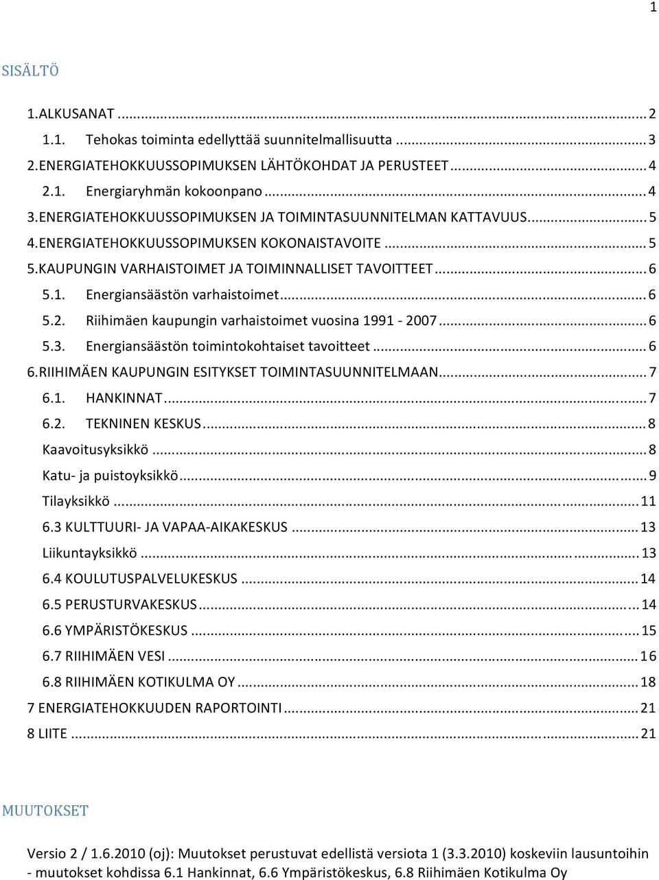 ..6 5.2. Riihimäen kaupungin varhaistoimet vuosina 1991 2007...6 5.3. Energiansäästön toimintokohtaiset tavoitteet...6 6.RIIHIMÄEN KAUPUNGIN ESITYKSET TIMINTASUUNNITELMAAN...7 6.1. HANKINNAT...7 6.2. TEKNINEN KESKUS.