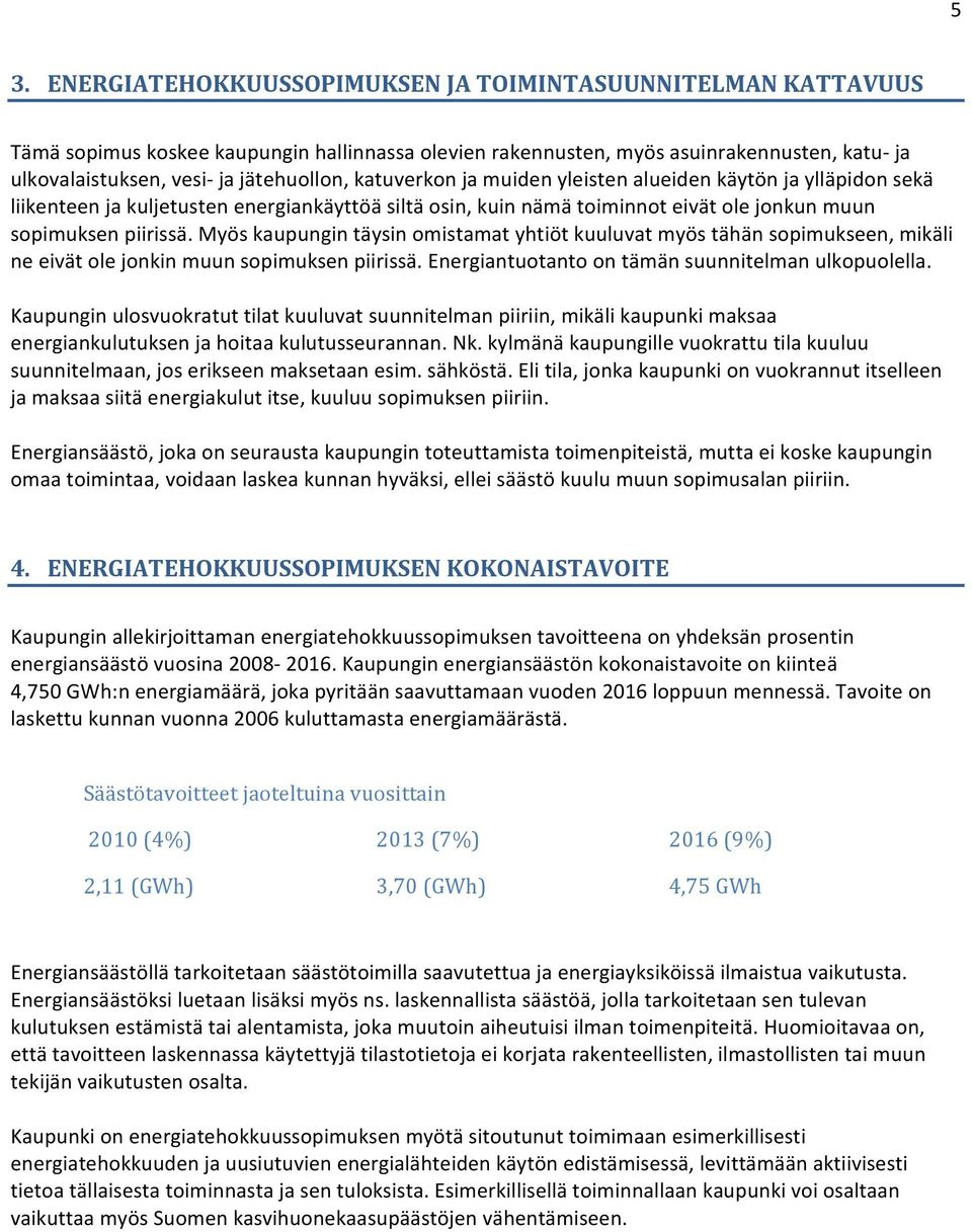 Myös kaupungin täysin omistamat yhtiöt kuuluvat myös tähän sopimukseen, mikäli ne eivät ole jonkin muun sopimuksen piirissä. Energiantuotanto on tämän suunnitelman ulkopuolella.