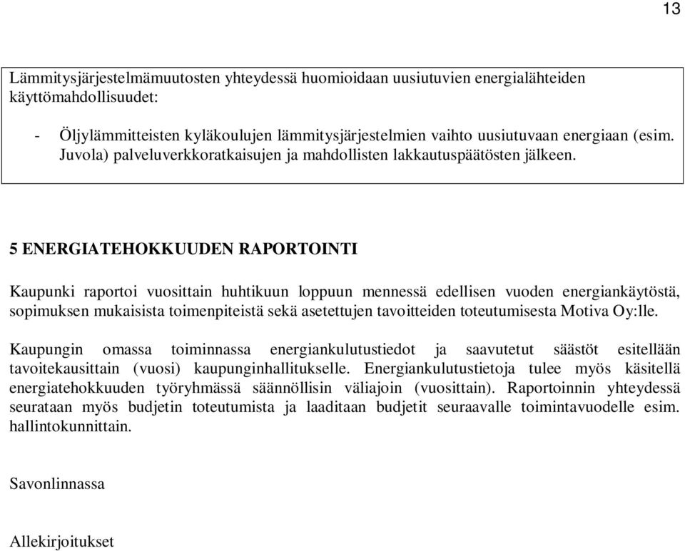 5 ENERGIATEHOKKUUDEN RAPORTOINTI Kaupunki raportoi vuosittain huhtikuun loppuun mennessä edellisen vuoden energiankäytöstä, sopimuksen mukaisista toimenpiteistä sekä asetettujen tavoitteiden