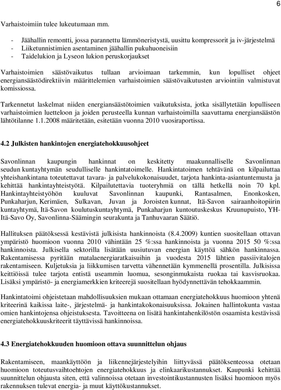 Varhaistoimien säästövaikutus tullaan arvioimaan tarkemmin, kun lopulliset ohjeet energiansäästödirektiivin määrittelemien varhaistoimien säästövaikutusten arviointiin valmistuvat komissiossa.