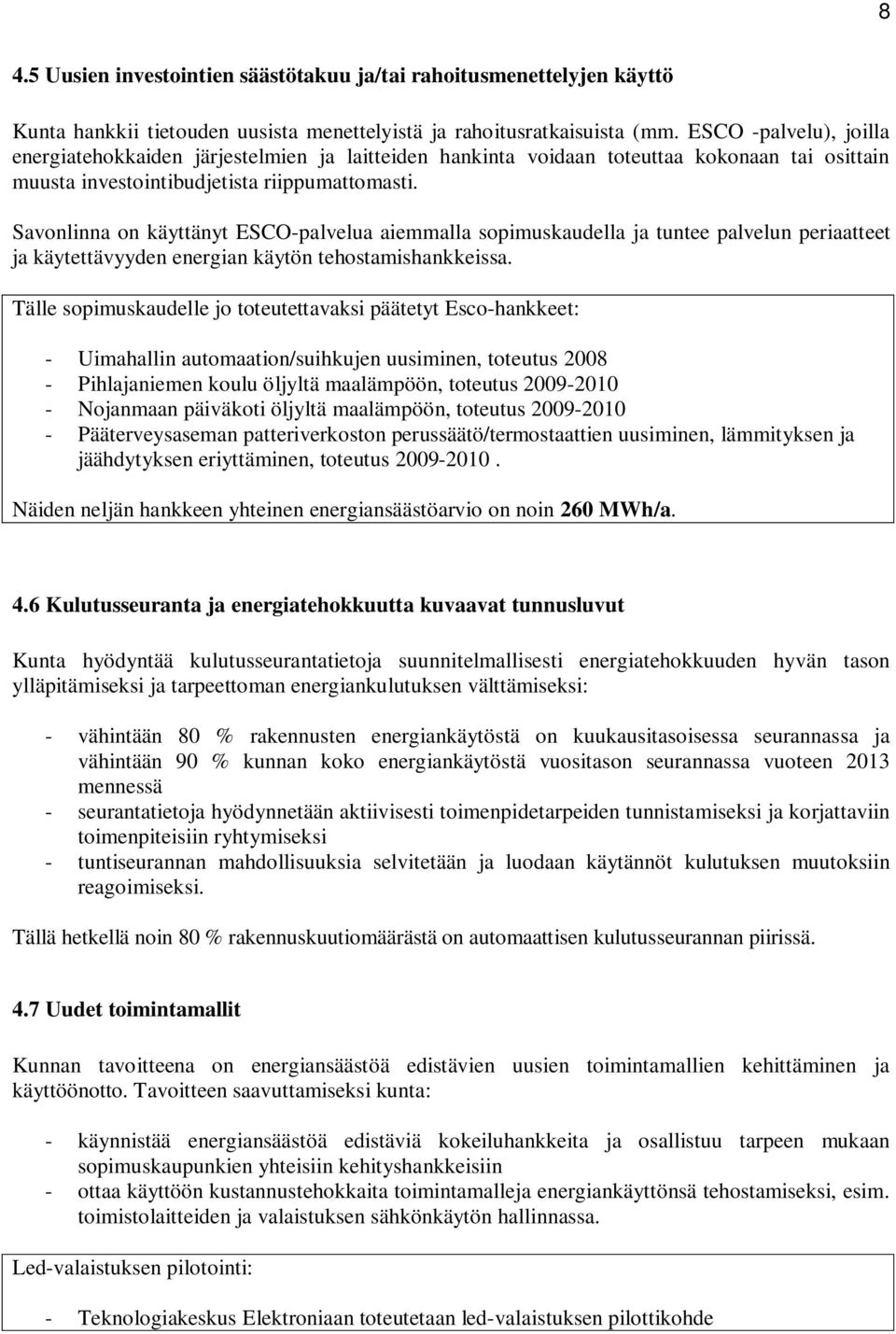 Savonlinna on käyttänyt ESCO-palvelua aiemmalla sopimuskaudella ja tuntee palvelun periaatteet ja käytettävyyden energian käytön tehostamishankkeissa.