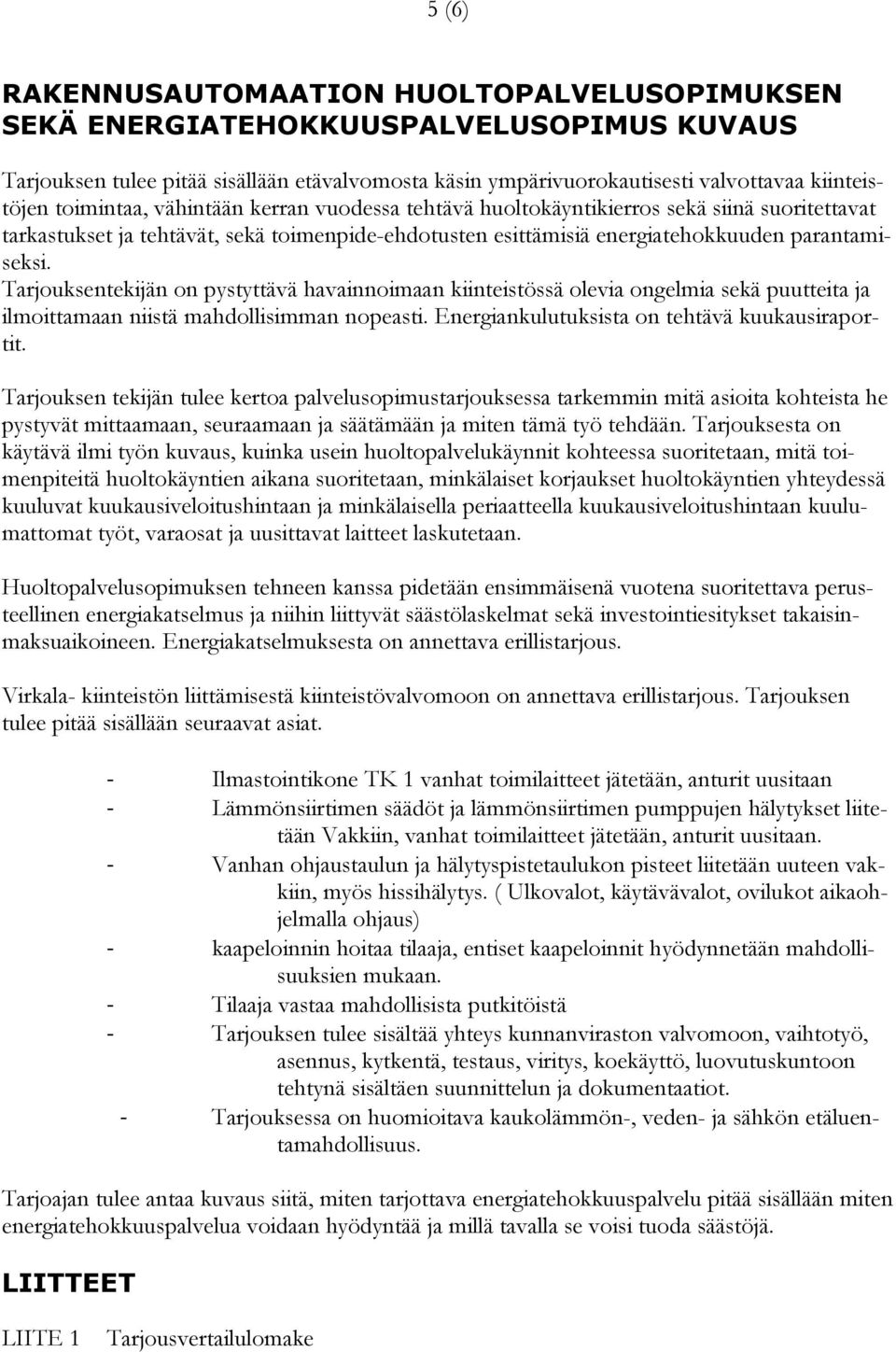 Tarjouksentekijän on pystyttävä havainnoimaan kiinteistössä olevia ongelmia sekä puutteita ja ilmoittamaan niistä mahdollisimman nopeasti. Energiankulutuksista on tehtävä kuukausiraportit.