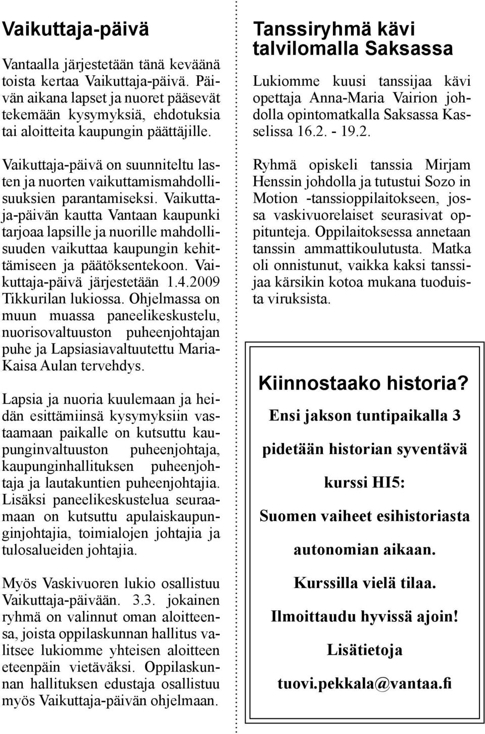 Vaikuttaja-päivän kautta Vantaan kaupunki tarjoaa lapsille ja nuorille mahdollisuuden vaikuttaa kaupungin kehittämiseen ja päätöksentekoon. Vaikuttaja-päivä järjestetään 1.4.2009 Tikkurilan lukiossa.