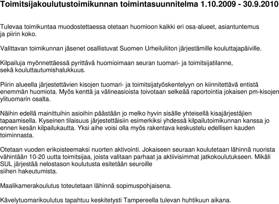 Kilpailuja myönnettäessä pyrittävä huomioimaan seuran tuomari- ja toimitsijatilanne, sekä kouluttautumishalukkuus.