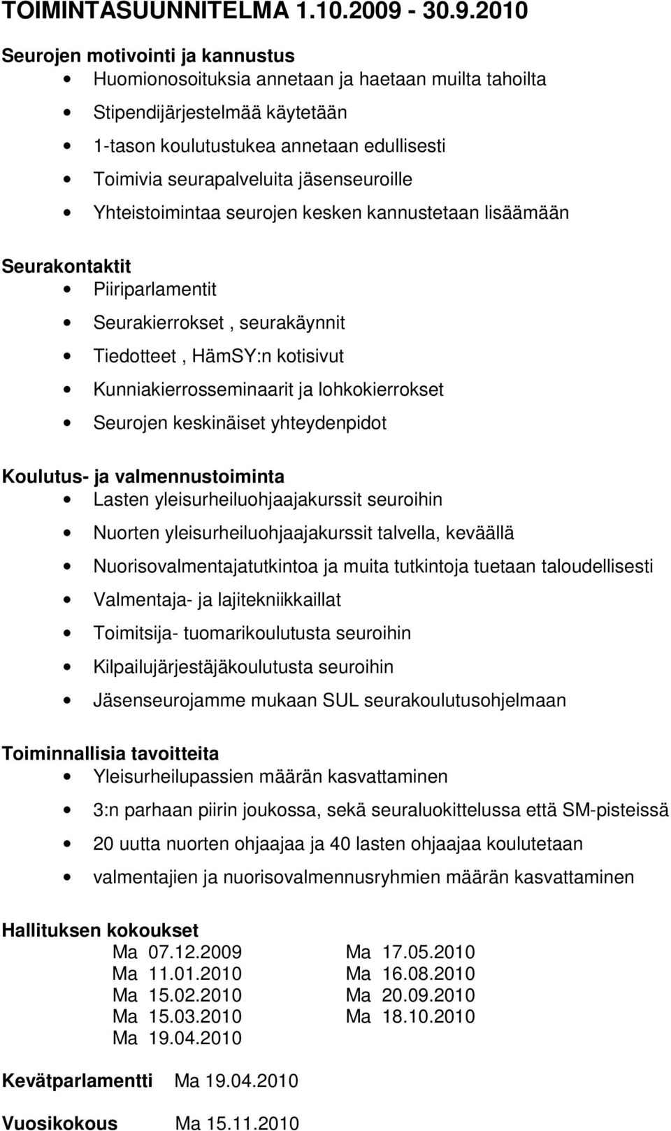 jäsenseuroille Yhteistoimintaa seurojen kesken kannustetaan lisäämään Seurakontaktit Piiriparlamentit Seurakierrokset, seurakäynnit Tiedotteet, HämSY:n kotisivut Kunniakierrosseminaarit ja