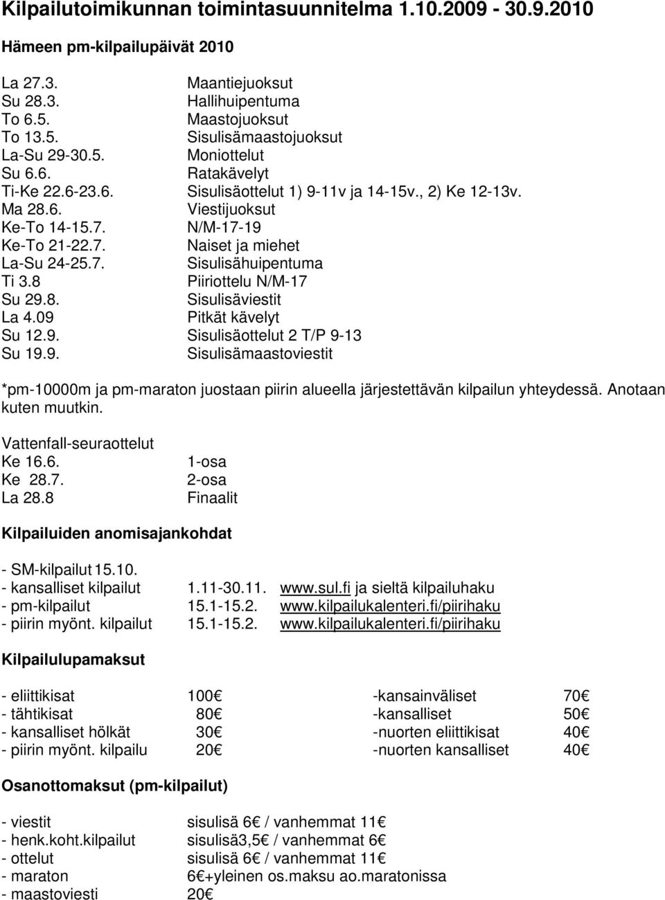 8 Piiriottelu N/M-17 Su 29.8. Sisulisäviestit La 4.09 Pitkät kävelyt Su 12.9. Sisulisäottelut 2 T/P 9-13 Su 19.9. Sisulisämaastoviestit *pm-10000m ja pm-maraton juostaan piirin alueella järjestettävän kilpailun yhteydessä.