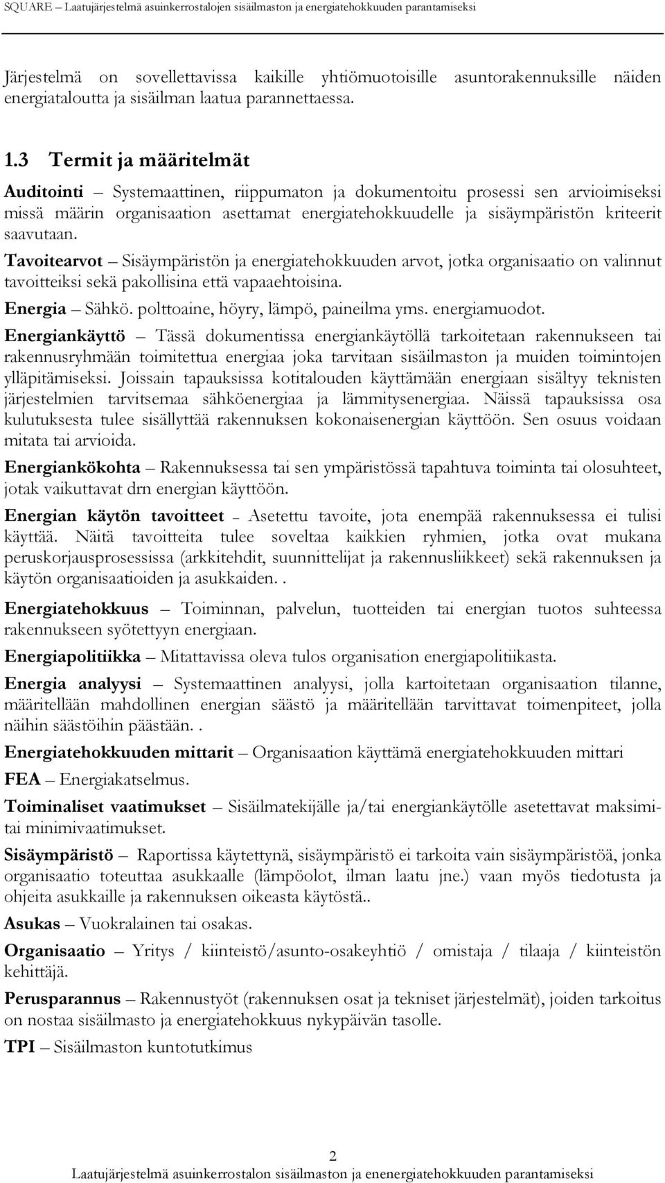 3 Termit ja määritelmät Auditointi Systemaattinen, riippumaton ja dokumentoitu prosessi sen arvioimiseksi missä määrin organisaation asettamat energiatehokkuudelle ja sisäympäristön kriteerit