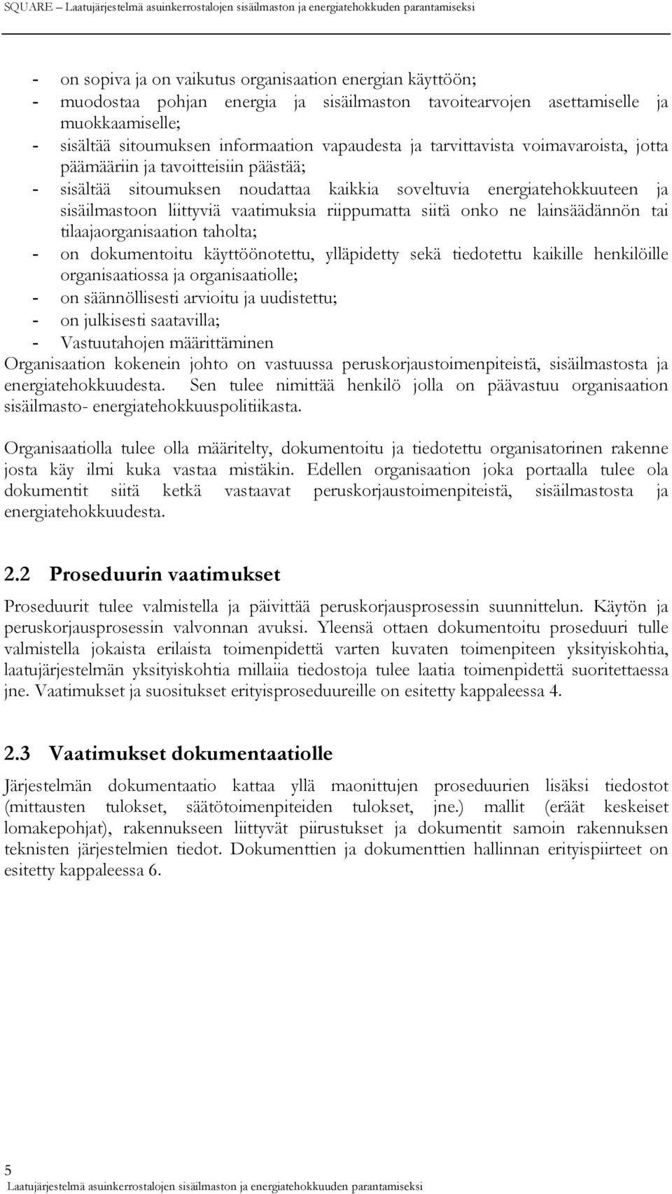 noudattaa kaikkia soveltuvia energiatehokkuuteen ja sisäilmastoon liittyviä vaatimuksia riippumatta siitä onko ne lainsäädännön tai tilaajaorganisaation taholta; - on dokumentoitu käyttöönotettu,