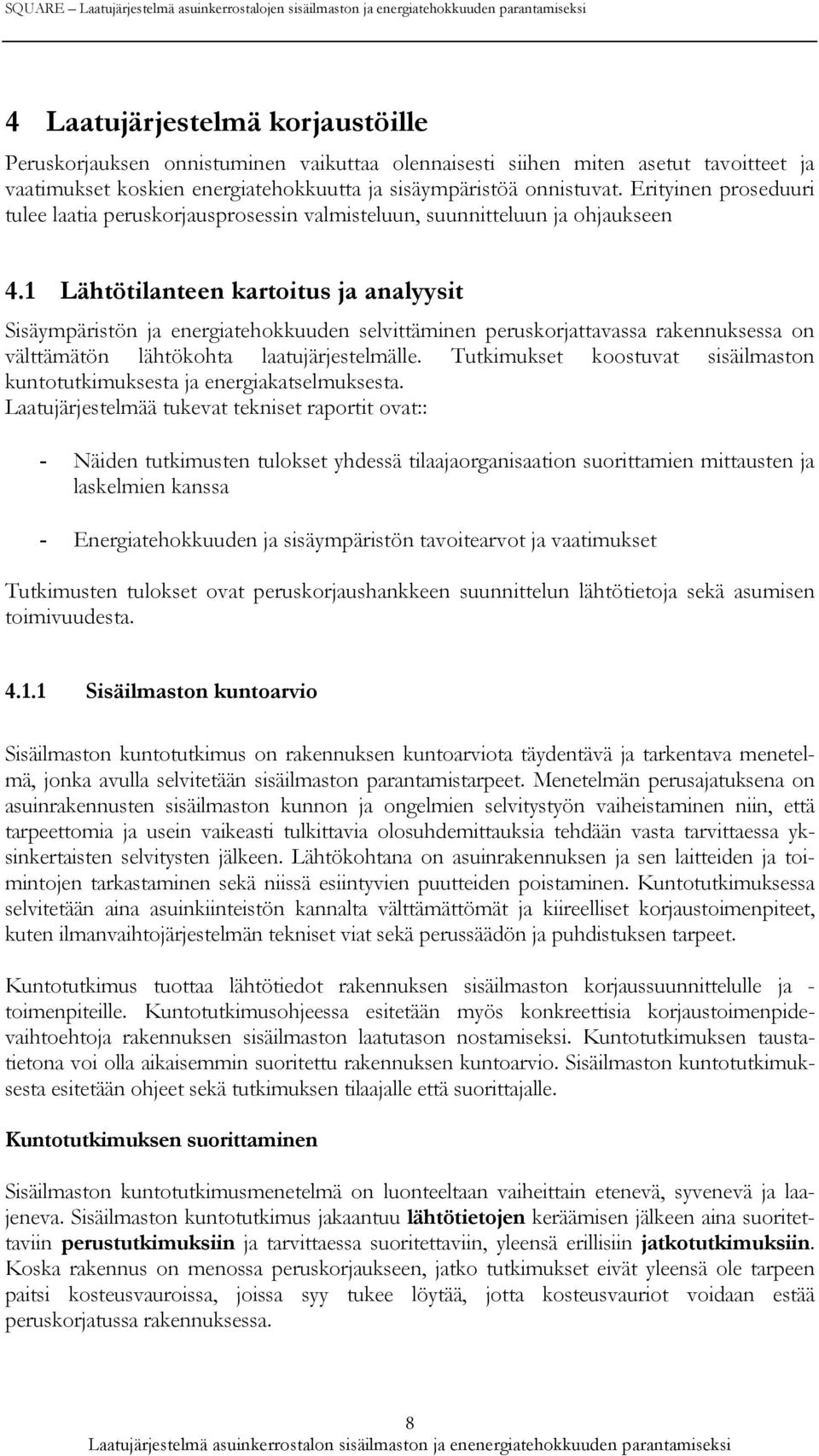 1 Lähtötilanteen kartoitus ja analyysit Sisäympäristön ja energiatehokkuuden selvittäminen peruskorjattavassa rakennuksessa on välttämätön lähtökohta laatujärjestelmälle.