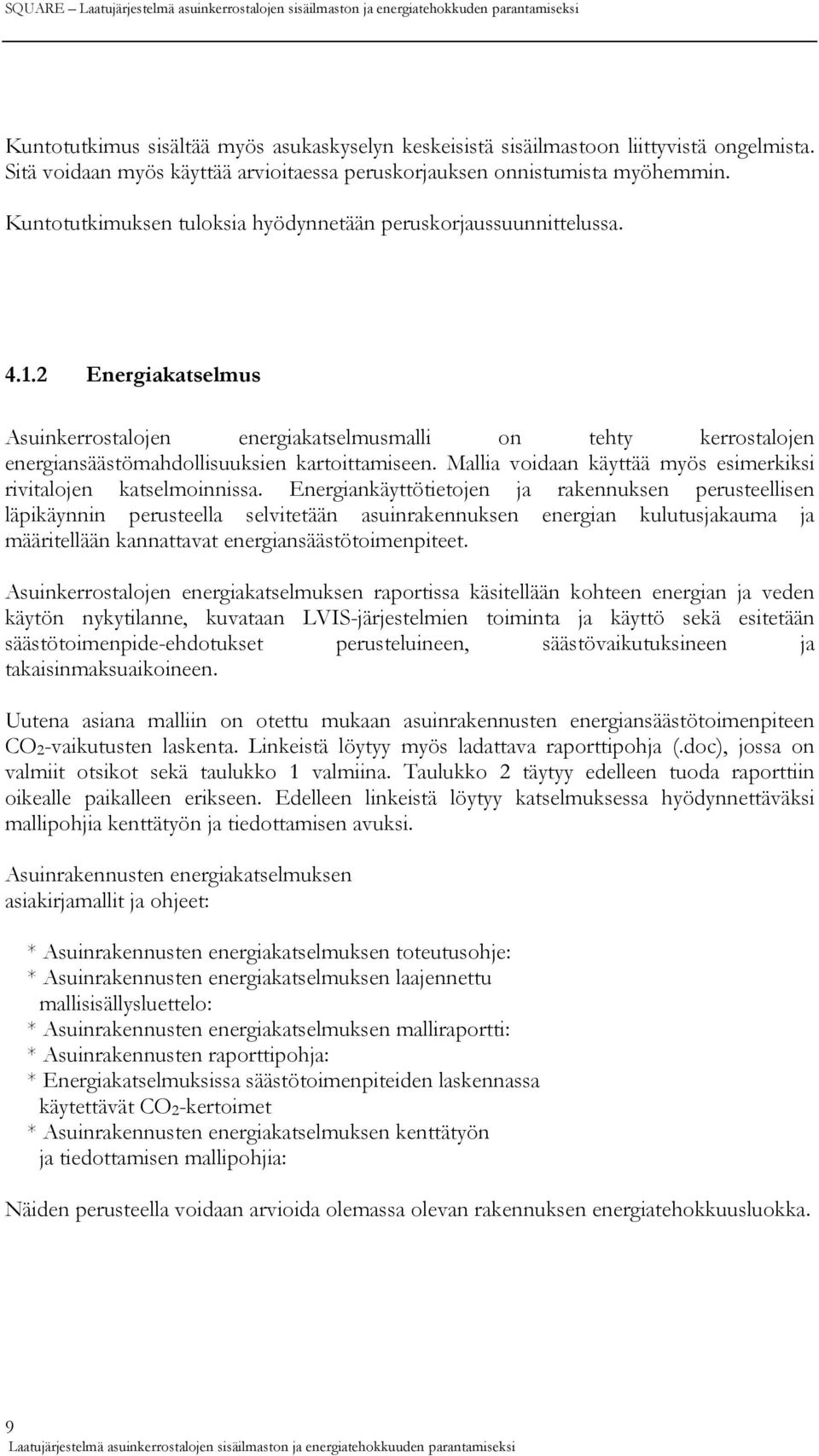 2 Energiakatselmus Asuinkerrostalojen energiakatselmusmalli on tehty kerrostalojen energiansäästömahdollisuuksien kartoittamiseen. Mallia voidaan käyttää myös esimerkiksi rivitalojen katselmoinnissa.