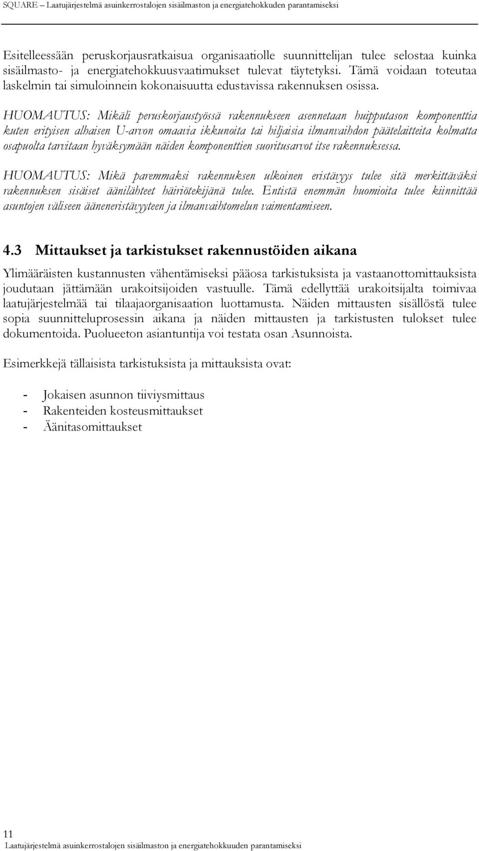 HUOMAUTUS: Mikäli peruskorjaustyössä rakennukseen asennetaan huipputason komponenttia kuten erityisen alhaisen U-arvon omaavia ikkunoita tai hiljaisia ilmanvaihdon päätelaitteita kolmatta osapuolta