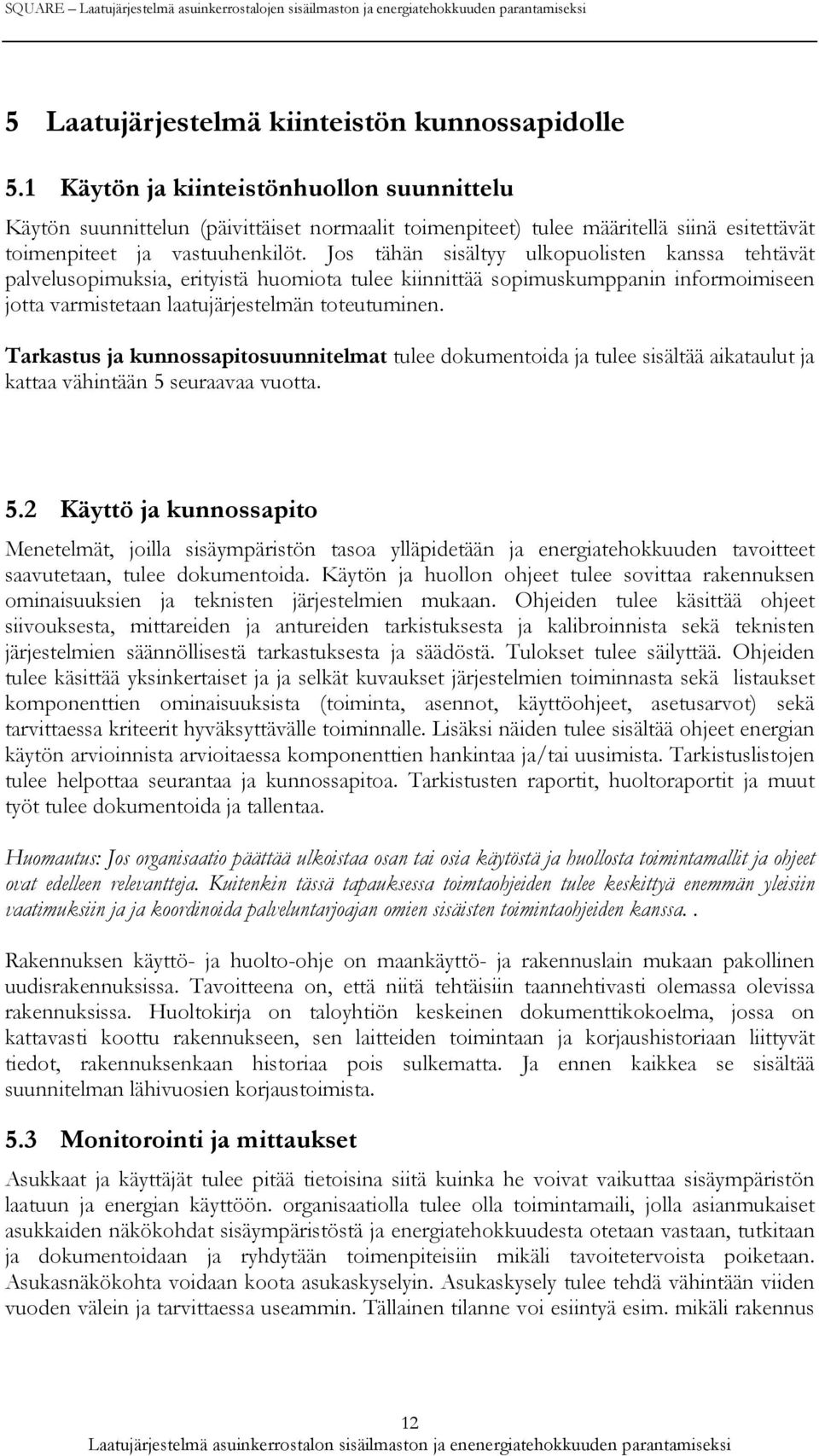 Jos tähän sisältyy ulkopuolisten kanssa tehtävät palvelusopimuksia, erityistä huomiota tulee kiinnittää sopimuskumppanin informoimiseen jotta varmistetaan laatujärjestelmän toteutuminen.