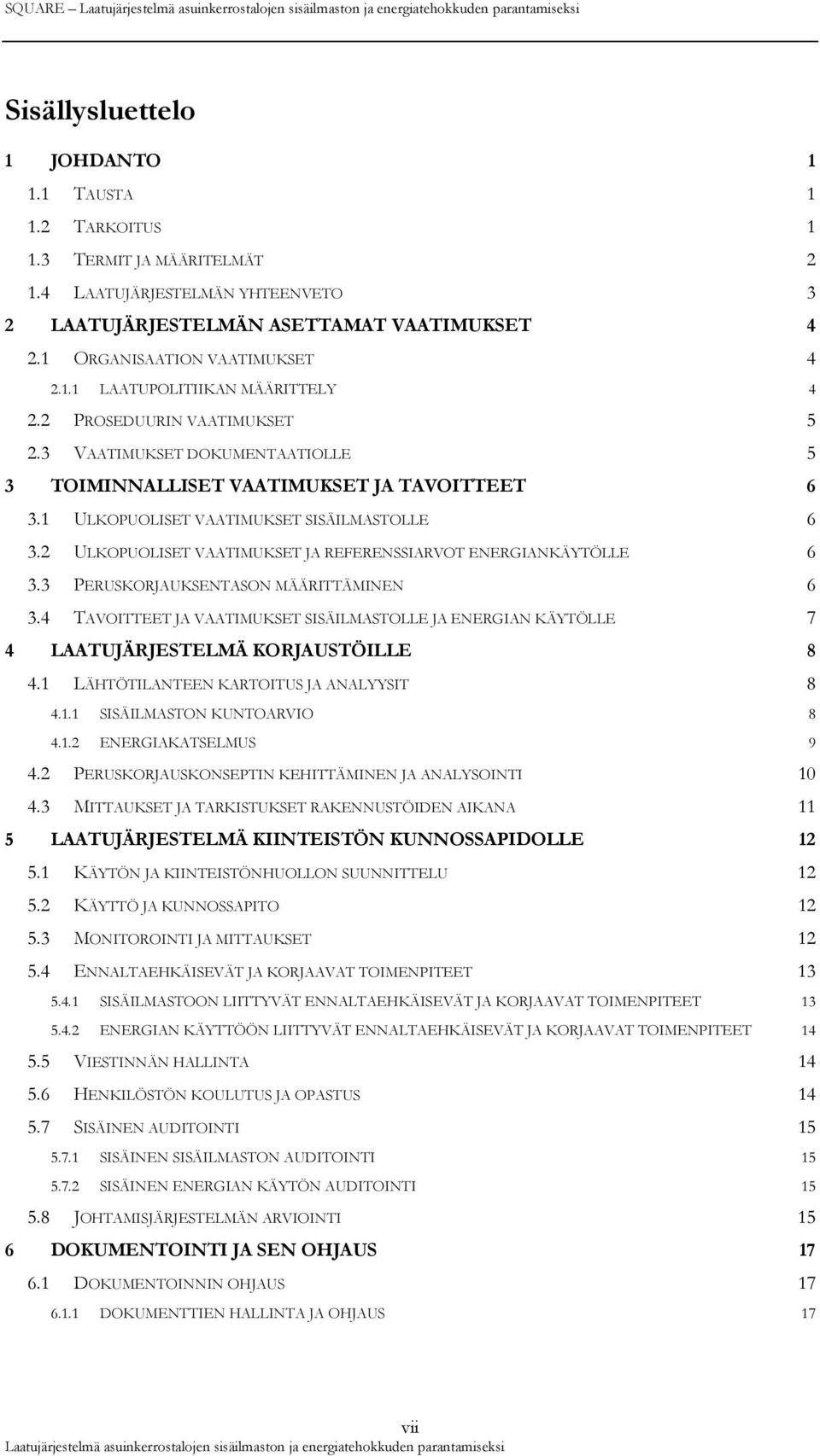 3 VAATIMUKSET DOKUMENTAATIOLLE 5 3 TOIMINNALLISET VAATIMUKSET JA TAVOITTEET 6 3.1 ULKOPUOLISET VAATIMUKSET SISÄILMASTOLLE 6 3.2 ULKOPUOLISET VAATIMUKSET JA REFERENSSIARVOT ENERGIANKÄYTÖLLE 6 3.