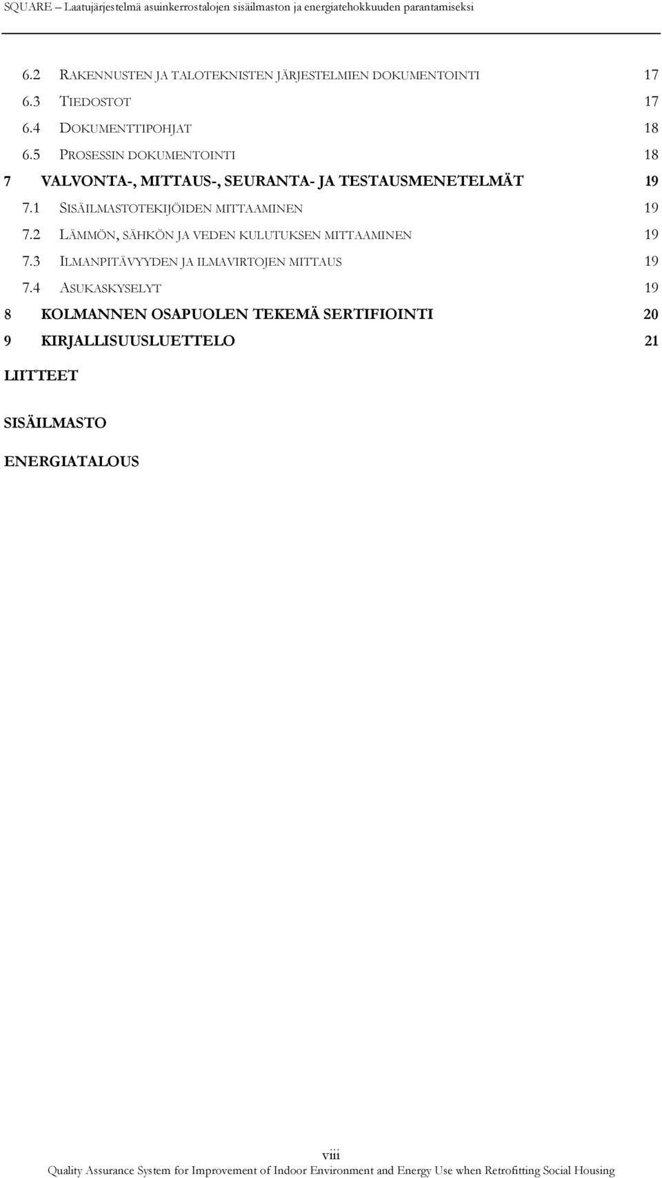 1 SISÄILMASTOTEKIJÖIDEN MITTAAMINEN 19 7.2 LÄMMÖN, SÄHKÖN JA VEDEN KULUTUKSEN MITTAAMINEN 19 7.3 ILMANPITÄVYYDEN JA ILMAVIRTOJEN MITTAUS 19 7.