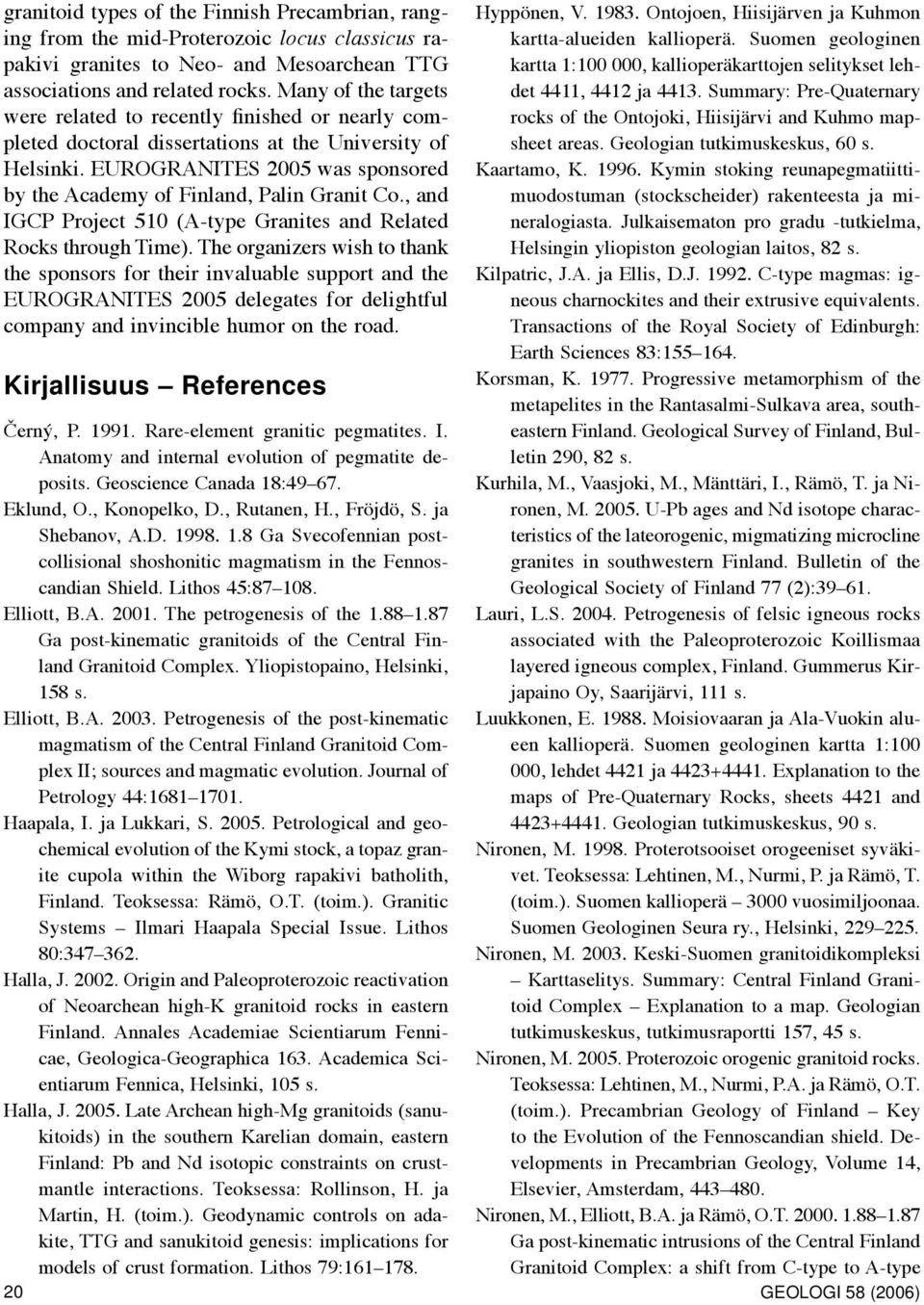 EUROGRANITES 2005 was sponsored by the Academy of Finland, Palin Granit Co., and IGCP Project 510 (A-type Granites and Related Rocks through Time).