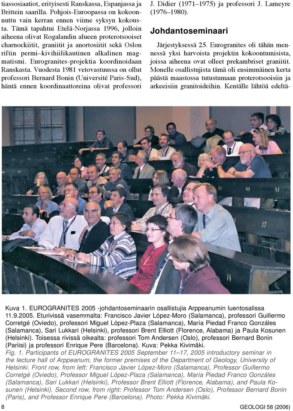 Eurogranites-projektia koordinoidaan Ranskasta. Vuodesta 1981 vetovastuussa on ollut professori Bernard Bonin (Université Paris-Sud), häntä ennen koordinaattoreina olivat professori J.