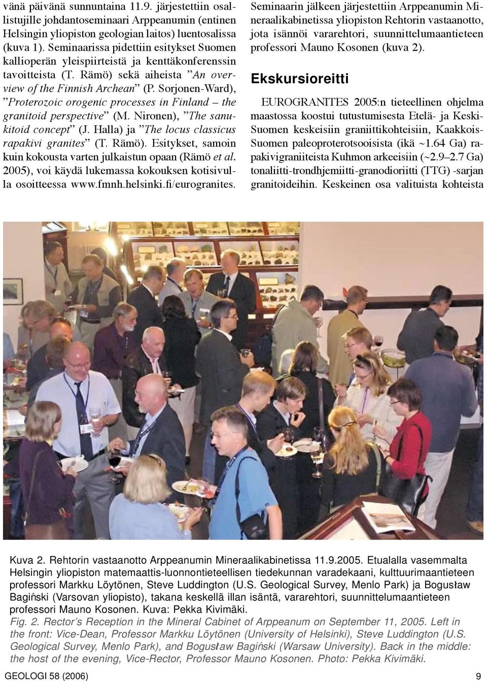 Sorjonen-Ward), Proterozoic orogenic processes in Finland the granitoid perspective (M. Nironen), The sanukitoid concept (J. Halla) ja The locus classicus rapakivi granites (T. Rämö).