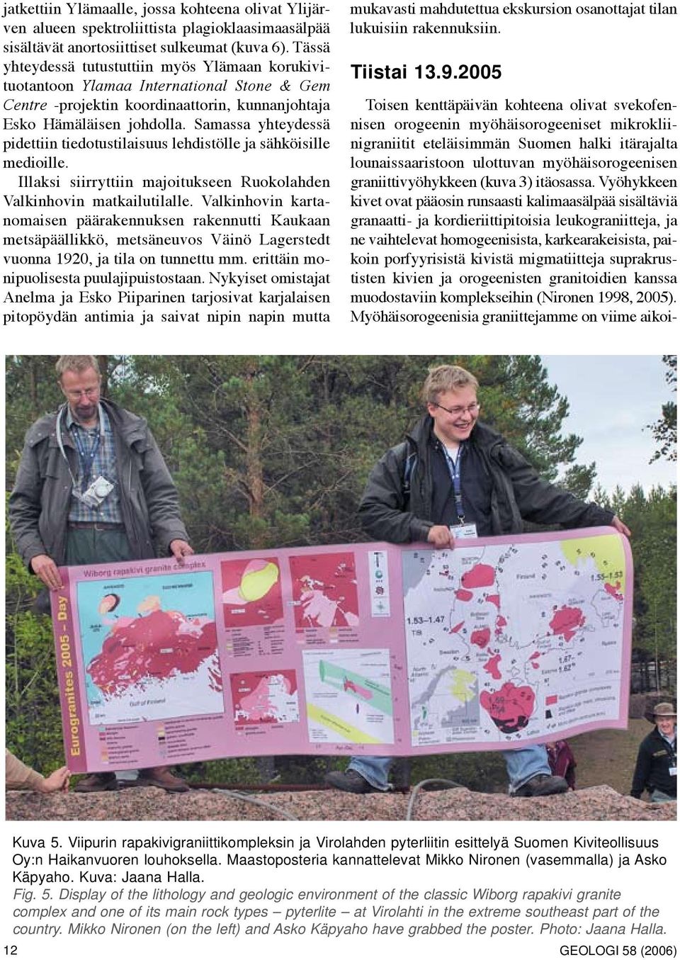 Samassa yhteydessä pidettiin tiedotustilaisuus lehdistölle ja sähköisille medioille. Illaksi siirryttiin majoitukseen Ruokolahden Valkinhovin matkailutilalle.
