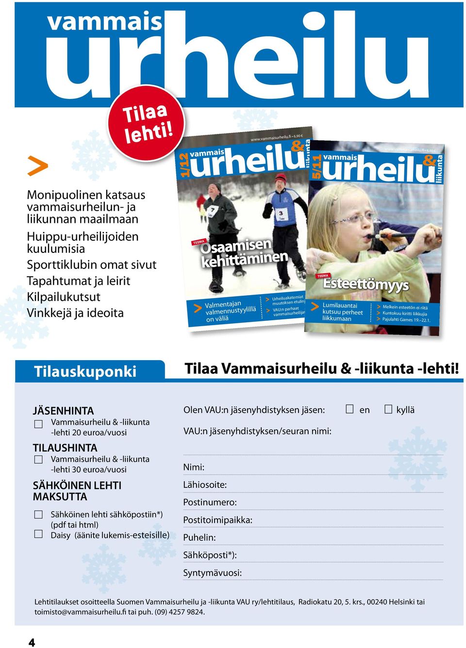 fi 6,90 1/12 5/11 Monipuolinen katsaus vammaisurheilun- ja liikunnan maailmaan Huippu-urheilijoiden kuulumisia Sporttiklubin omat sivut Tapahtumat ja leirit Kilpailukutsut Vinkkejä ja ideoita TEEMA