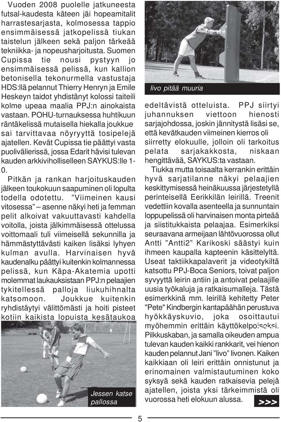 Suomen Cupissa tie nousi pystyyn jo ensimmäisessä pelissä, kun kallion betonisella tekonurmella vastustaja HDS:llä pelannut Thierry Henryn ja Emile Heskeyn taidot yhdistänyt kolossi taiteili kolme