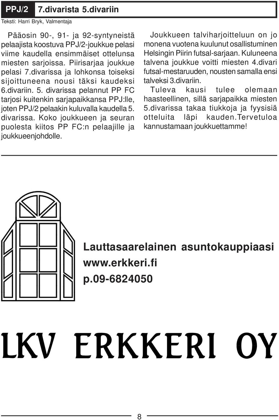 divarissa pelannut PP FC tarjosi kuitenkin sarjapaikkansa PPJ:lle, joten PPJ/2 pelaakin kuluvalla kaudella 5. divarissa.