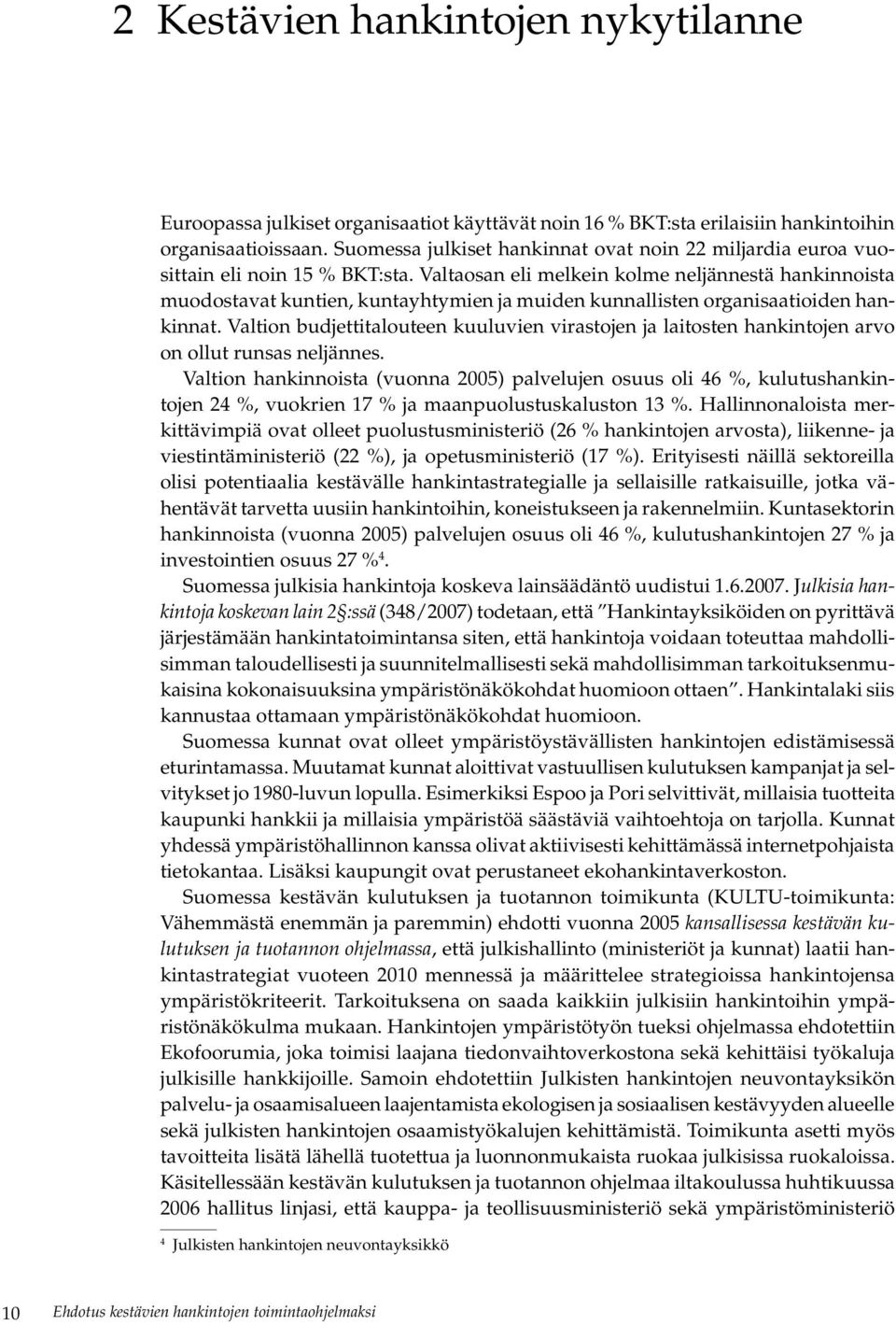 Valtaosan eli melkein kolme neljännestä hankinnoista muodostavat kuntien, kuntayhtymien ja muiden kunnallisten organisaatioiden hankinnat.