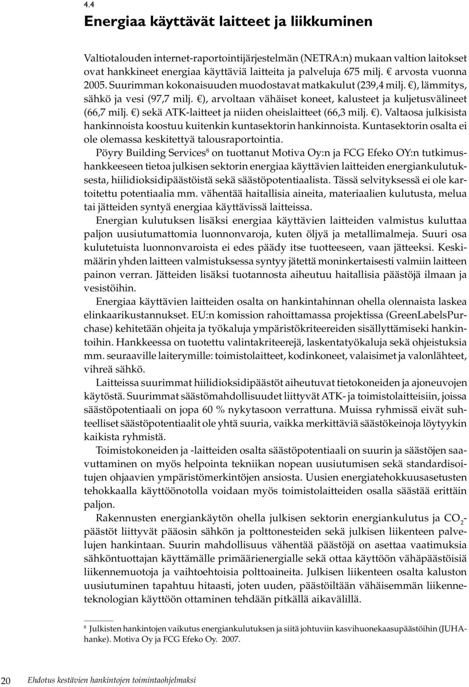 ) sekä ATK-laitteet ja niiden oheislaitteet (66,3 milj. ). Valtaosa julkisista hankinnoista koostuu kuitenkin kuntasektorin hankinnoista.