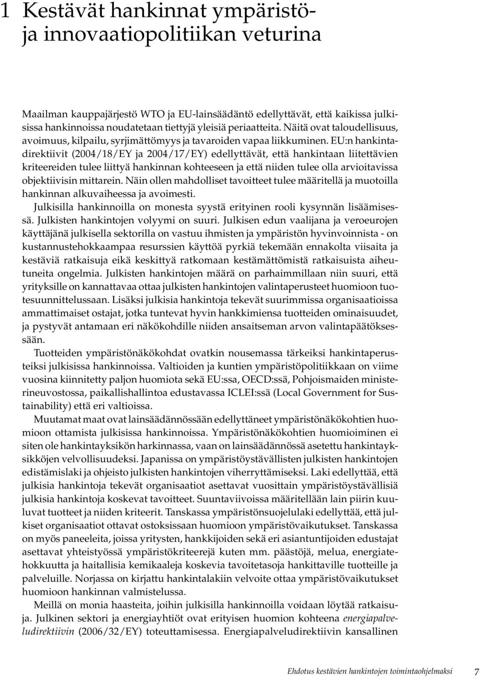 EU:n hankintadirektiivit (2004/18/EY ja 2004/17/EY) edellyttävät, että hankintaan liitettävien kriteereiden tulee liittyä hankinnan kohteeseen ja että niiden tulee olla arvioitavissa objektiivisin