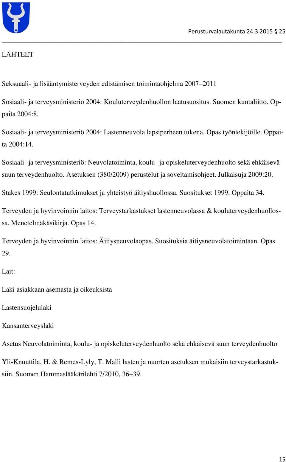 Sosiaali- ja terveysisteriö: Neuvolatoita, koulu- ja opiskeluterveydenhuolto sekä ehkäisevä suun terveydenhuolto. Asetuksen (380/2009) perustelut ja soveltamisohjeet. Julkaisuja 2009:20.