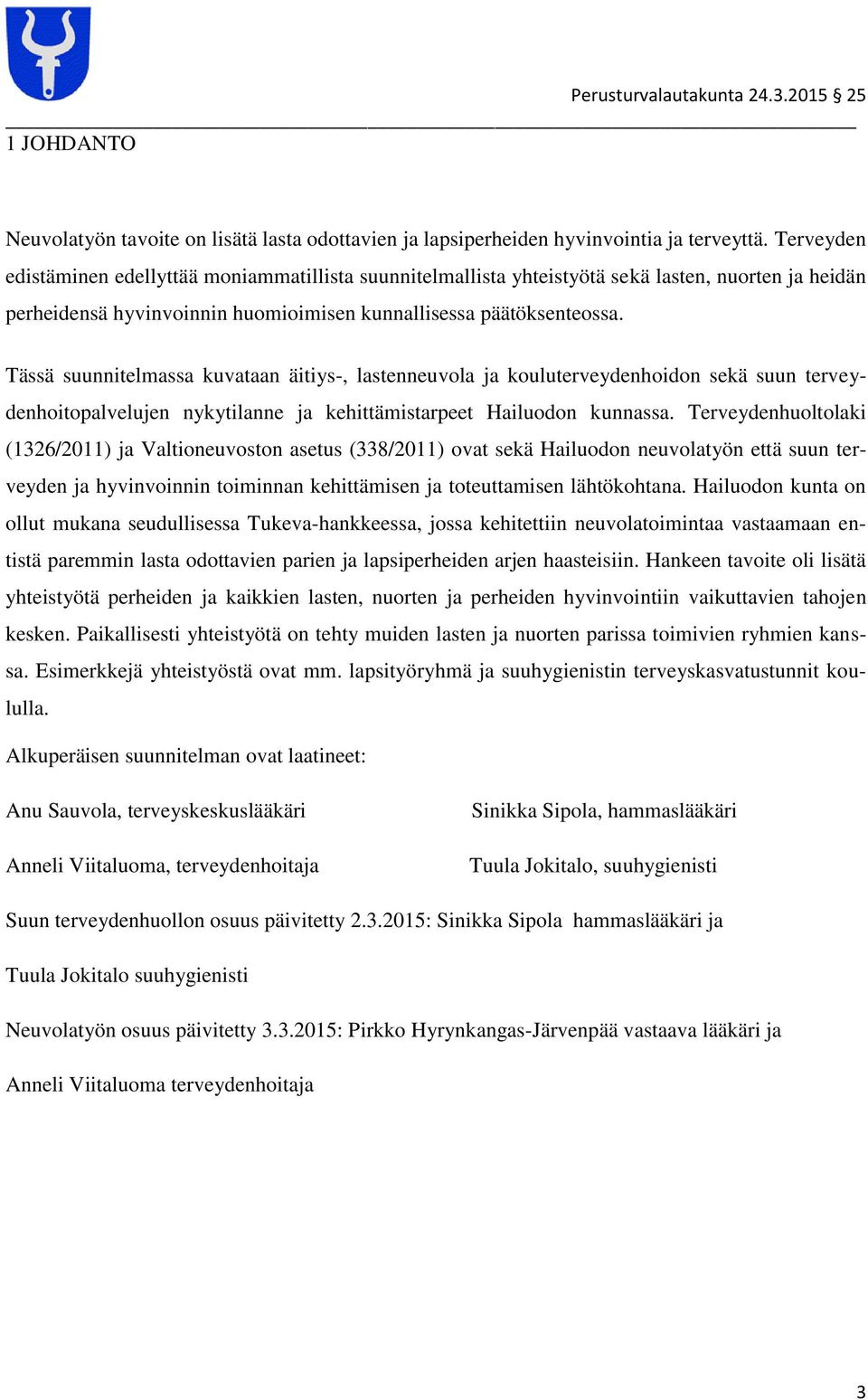 Tässä suunnitelmassa kuvataan äitiys-, lastenneuvola ja kouluterveydenhoidon sekä suun terveydenhoitopalvelujen nykytilanne ja kehittämistarpeet Hailuodon kunnassa.