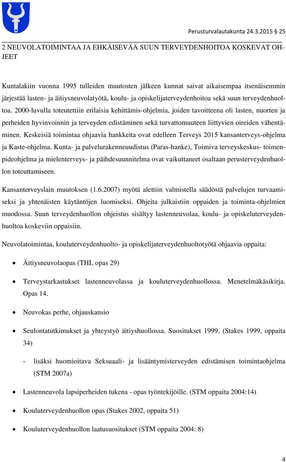 2000-luvulla toteutettiin erilaisia kehittämis-ohjelmia, joiden tavoitteena oli lasten, nuorten ja perheiden hyvinvoinnin ja terveyden edistäen sekä turvattomuuteen liittyvien oireiden vähentäen.