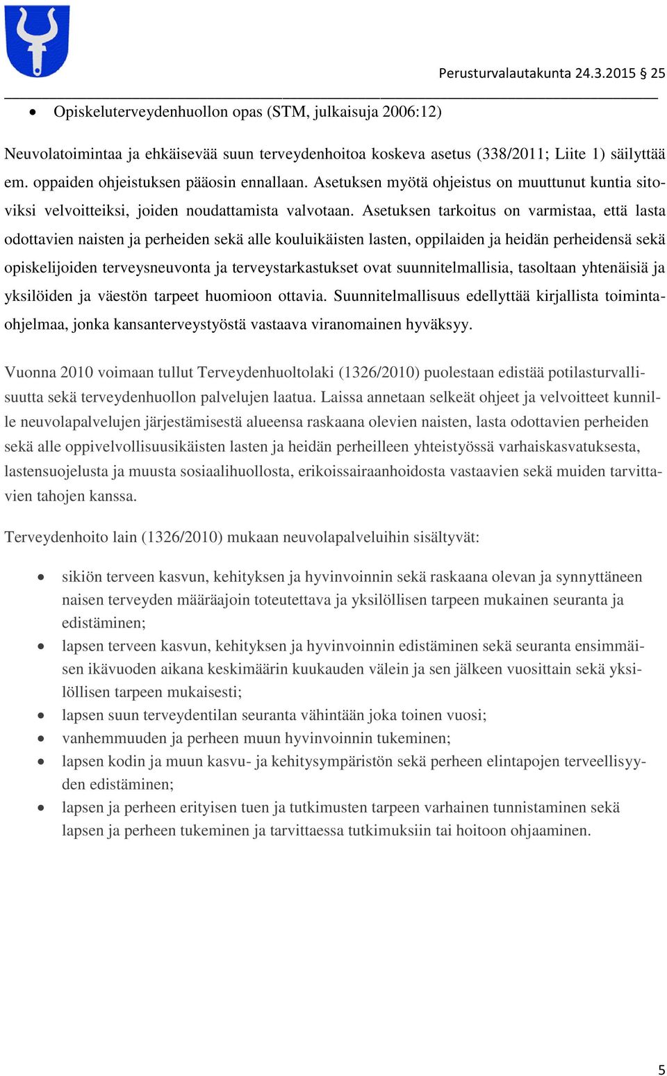 Asetuksen tarkoitus on varmistaa, että lasta odottavien naisten ja perheiden sekä alle kouluikäisten lasten, oppilaiden ja heidän perheidensä sekä opiskelijoiden terveysneuvonta ja