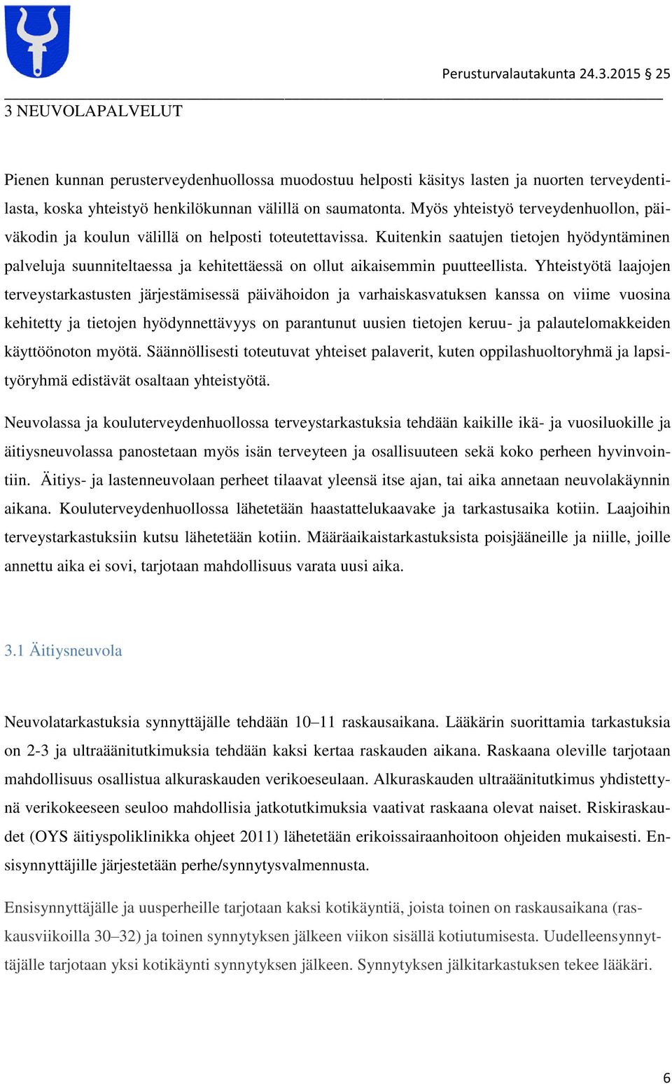 Kuitenkin saatujen tietojen hyödyntäen palveluja suunniteltaessa ja kehitettäessä on ollut aikaisem puutteellista.