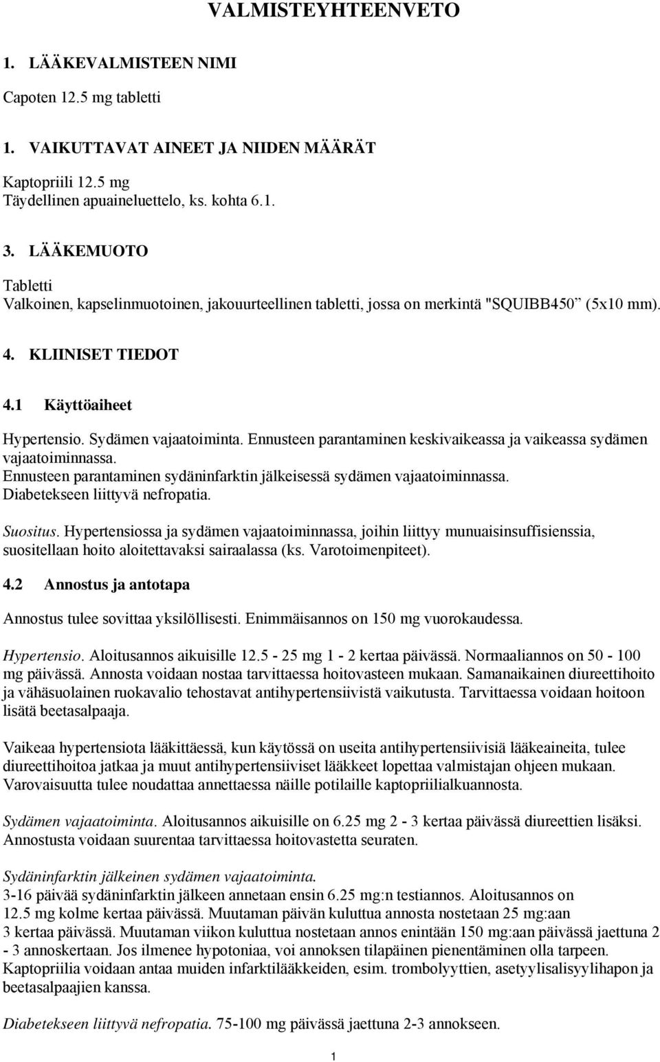 Ennusteen parantaminen keskivaikeassa ja vaikeassa sydämen vajaatoiminnassa. Ennusteen parantaminen sydäninfarktin jälkeisessä sydämen vajaatoiminnassa. Diabetekseen liittyvä nefropatia. Suositus.