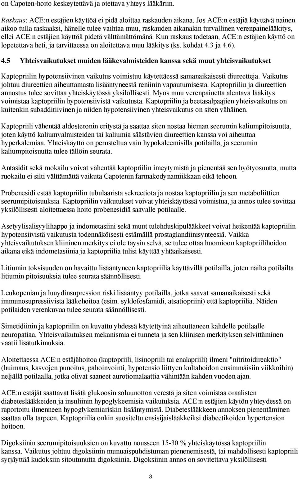 Kun raskaus todetaan, ACE:n estäjien käyttö on lopetettava heti, ja tarvittaessa on aloitettava muu lääkitys (ks. kohdat 4.