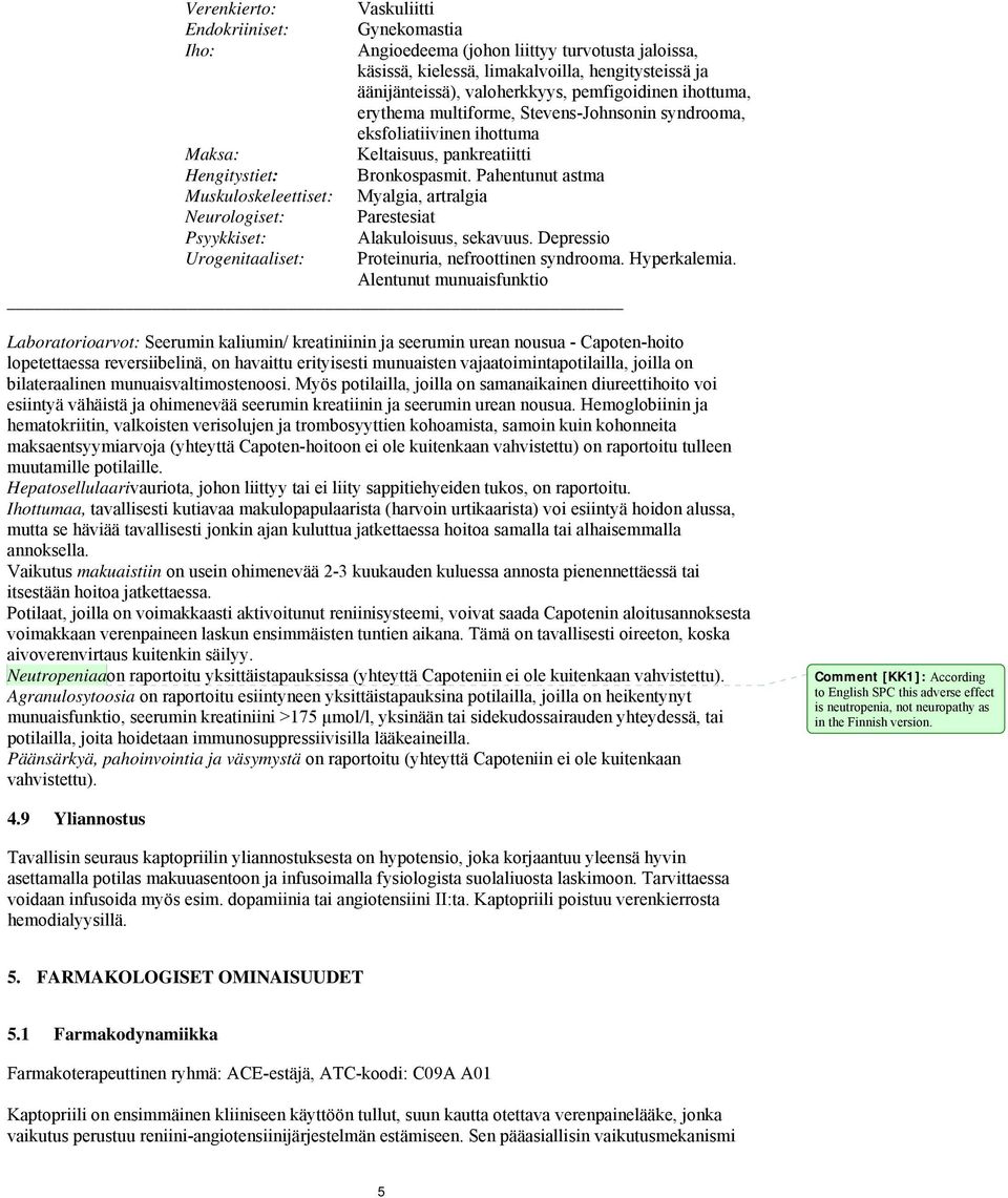 Pahentunut astma Muskuloskeleettiset: Myalgia, artralgia Neurologiset: Parestesiat Psyykkiset: Alakuloisuus, sekavuus. Depressio Urogenitaaliset: Proteinuria, nefroottinen syndrooma. Hyperkalemia.