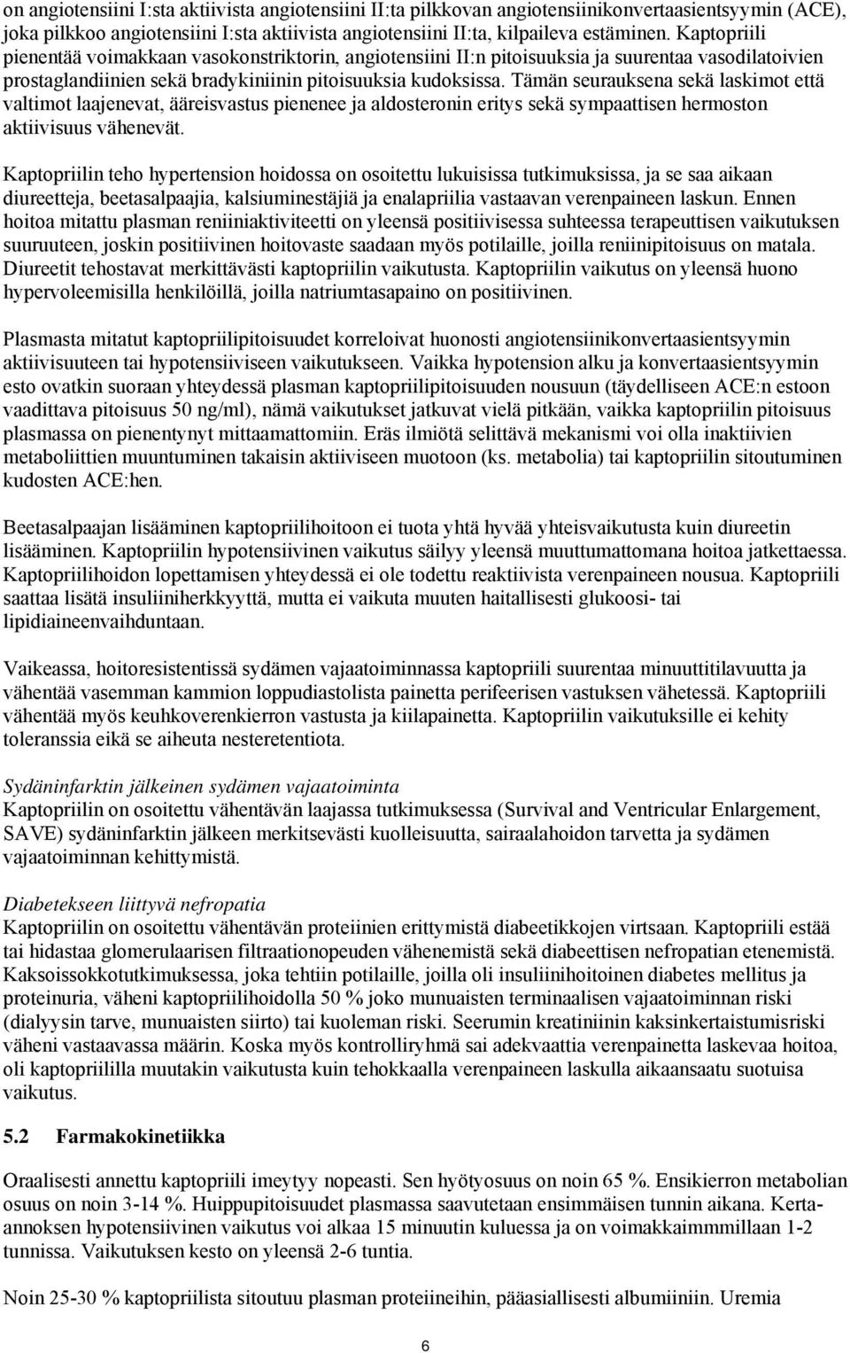 Tämän seurauksena sekä laskimot että valtimot laajenevat, ääreisvastus pienenee ja aldosteronin eritys sekä sympaattisen hermoston aktiivisuus vähenevät.