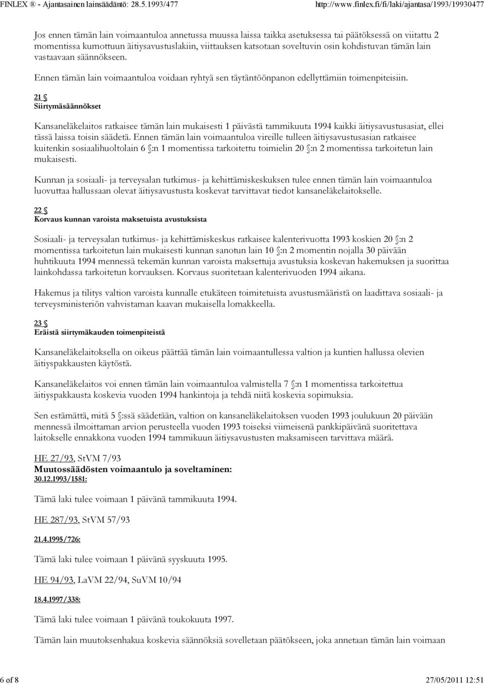 21 Siirtymäsäännökset Kansaneläkelaitos ratkaisee tämän lain mukaisesti 1 päivästä tammikuuta 1994 kaikki äitiysavustusasiat, ellei tässä laissa toisin säädetä.