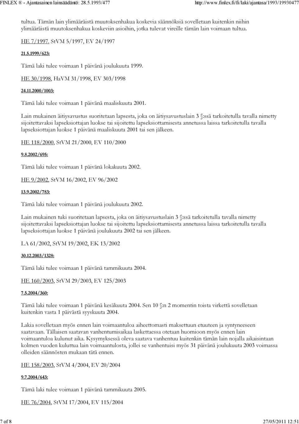 HE 7/1997, StVM 5/1997, EV 24/1997 21.5.1999/623: Tämä laki tulee voimaan 1 päivänä joulukuuta 1999. HE 30/1998, HaVM 31/1998, EV 303/1998 24.11.