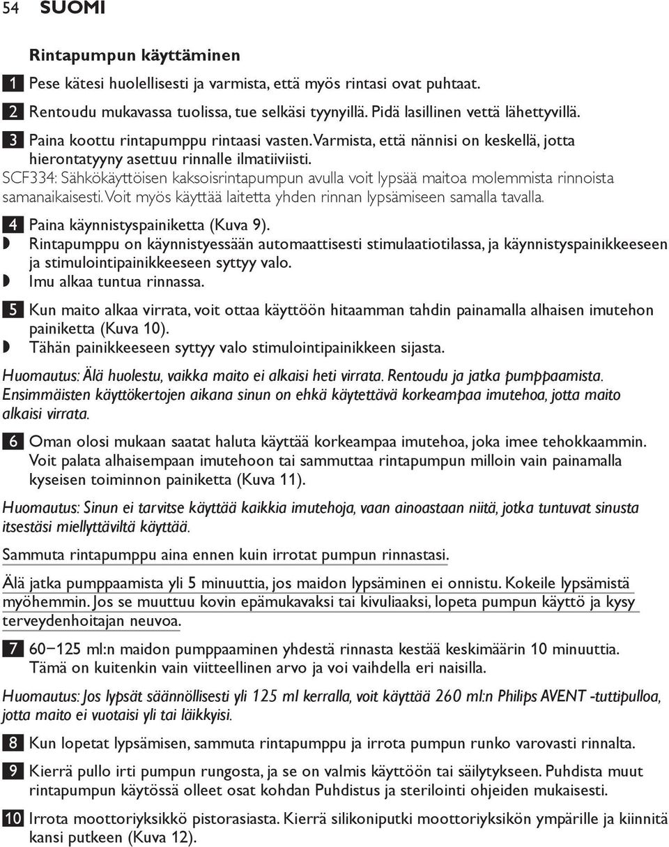 SCF334: Sähkökäyttöisen kaksoisrintapumpun avulla voit lypsää maitoa molemmista rinnoista samanaikaisesti. Voit myös käyttää laitetta yhden rinnan lypsämiseen samalla tavalla.