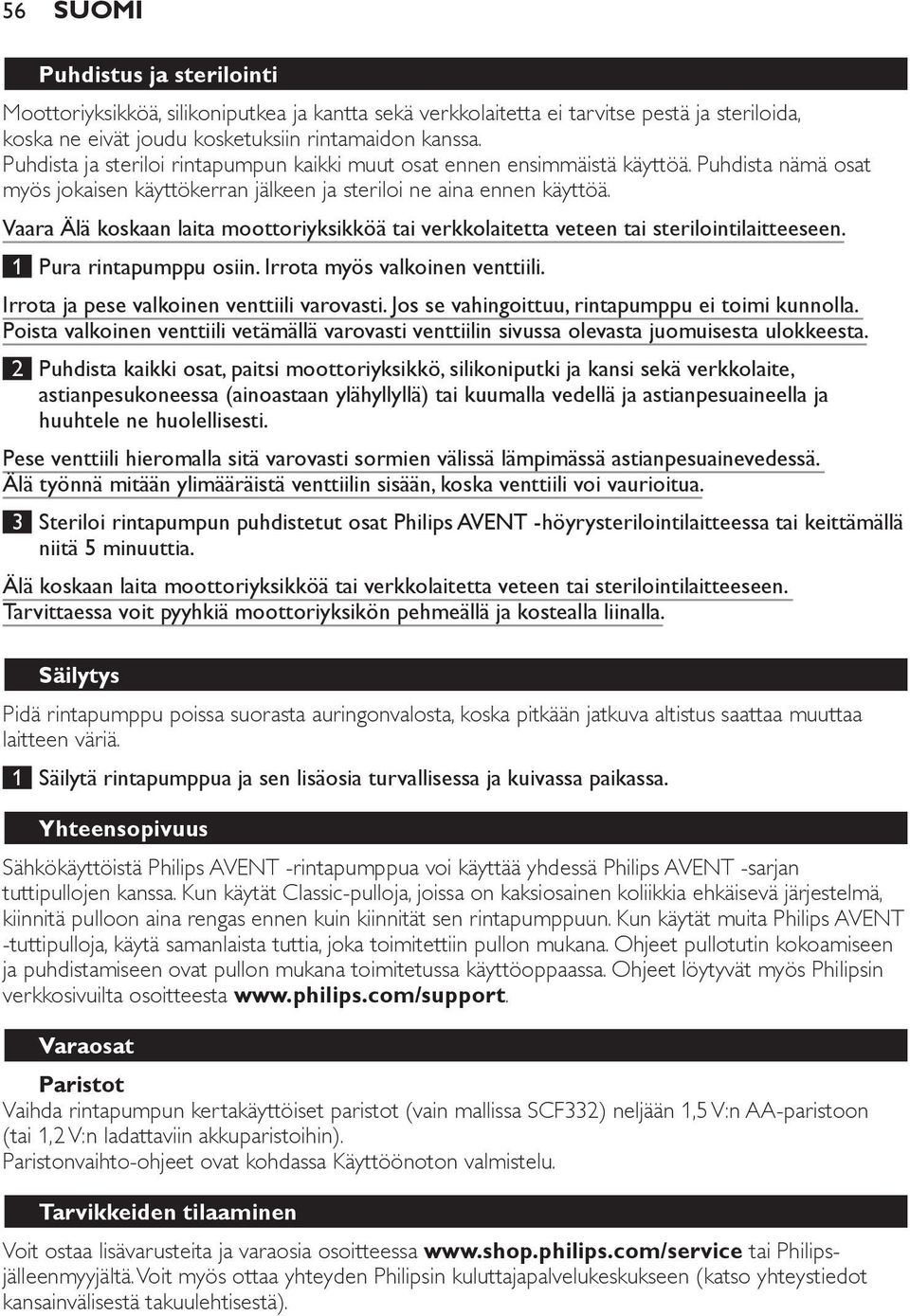 Vaara Älä koskaan laita moottoriyksikköä tai verkkolaitetta veteen tai sterilointilaitteeseen. 1 Pura rintapumppu osiin. Irrota myös valkoinen venttiili. Irrota ja pese valkoinen venttiili varovasti.