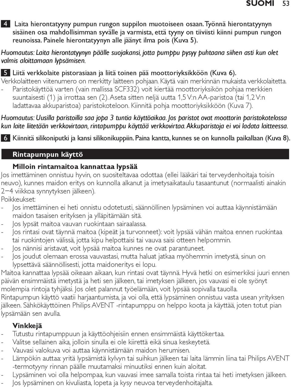 5 Liitä verkkolaite pistorasiaan ja liitä toinen pää moottoriyksikköön (Kuva 6). Verkkolaitteen viitenumero on merkitty laitteen pohjaan. Käytä vain merkinnän mukaista verkkolaitetta.