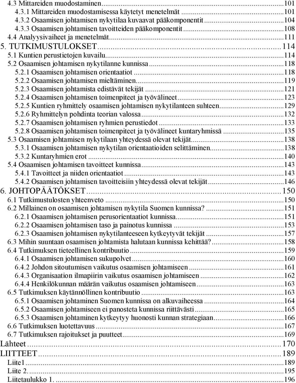 ..118 5.2.2 Osaamisen johtamisen mieltäminen...119 5.2.3 Osaamisen johtamista edistävät tekijät...121 5.2.4 Osaamisen johtamisen toimenpiteet ja työvälineet...123 5.2.5 Kuntien ryhmittely osaamisen johtamisen nykytilanteen suhteen.