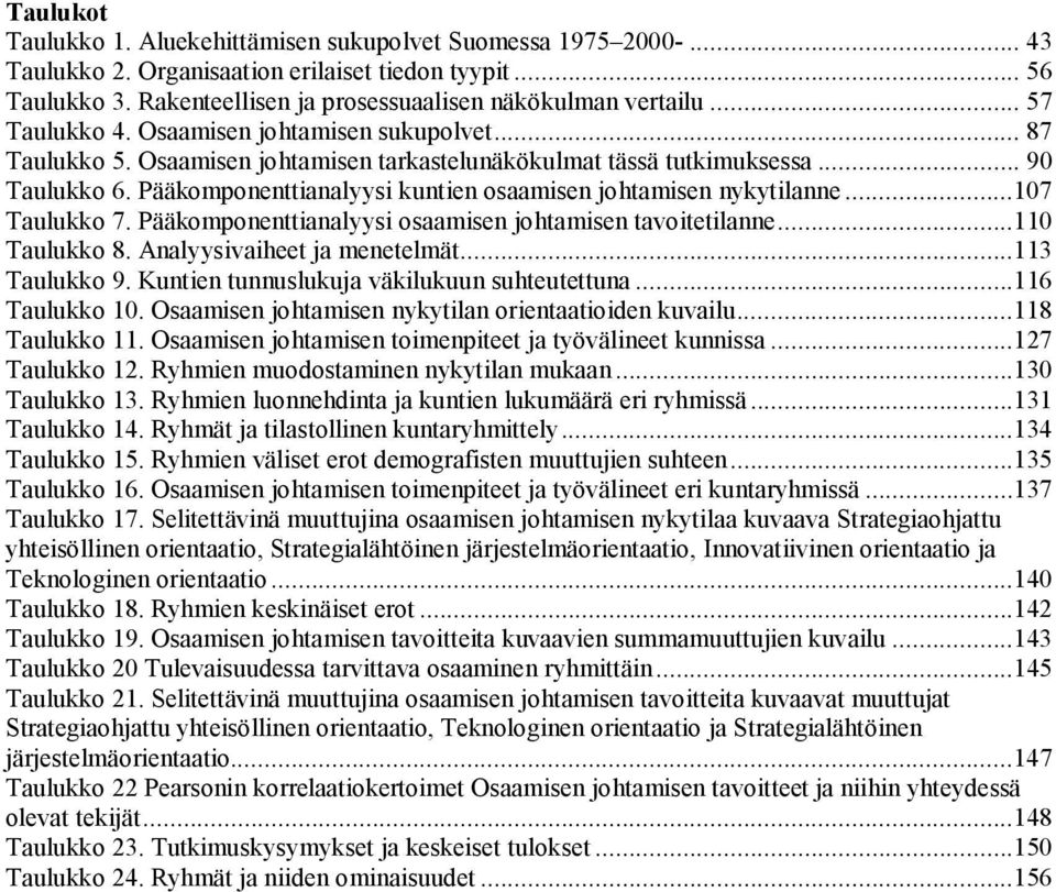 Pääkomponenttianalyysi kuntien osaamisen johtamisen nykytilanne...107 Taulukko 7. Pääkomponenttianalyysi osaamisen johtamisen tavoitetilanne...110 Taulukko 8. Analyysivaiheet ja menetelmät.