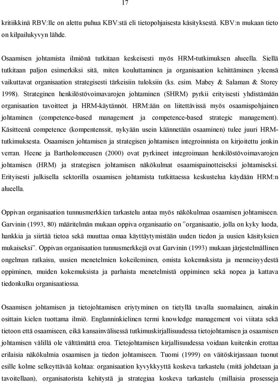 Siellä tutkitaan paljon esimerkiksi sitä, miten kouluttaminen ja organisaation kehittäminen yleensä vaikuttavat organisaation strategisesti tärkeisiin tuloksiin (ks. esim. Mabey & Salaman & Storey 1998).