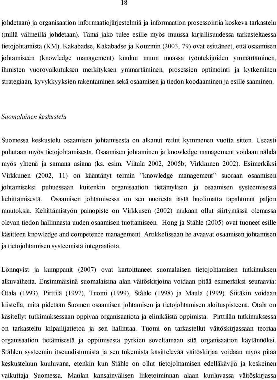 Kakabadse, Kakabadse ja Kouzmin (2003, 79) ovat esittäneet, että osaamisen johtamiseen (knowledge management) kuuluu muun muassa työntekijöiden ymmärtäminen, ihmisten vuorovaikutuksen merkityksen