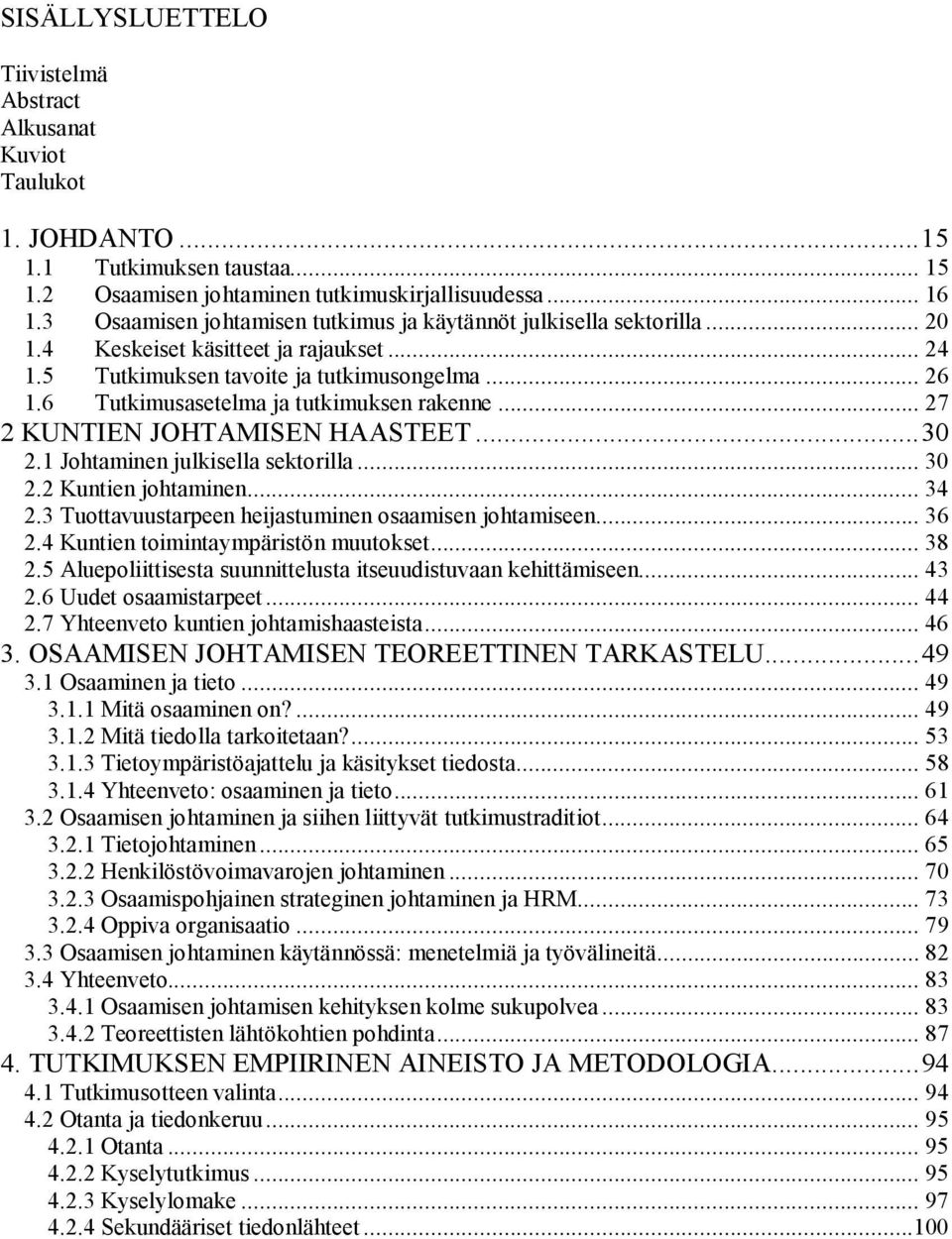 6 Tutkimusasetelma ja tutkimuksen rakenne... 27 2 KUNTIEN JOHTAMISEN HAASTEET...30 2.1 Johtaminen julkisella sektorilla... 30 2.2 Kuntien johtaminen... 34 2.