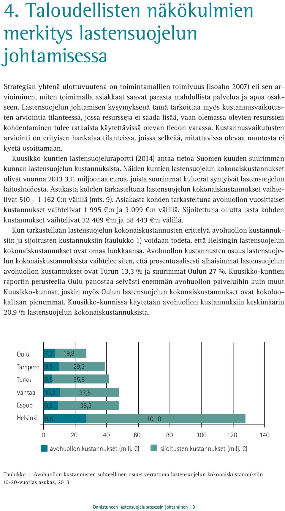 Lastensuojelun johtamisen kysymyksenä tämä tarkoittaa myös kustannusvaikutusten arviointia tilanteessa, jossa resursseja ei saada lisää, vaan olemassa olevien resurssien kohdentaminen tulee ratkaista