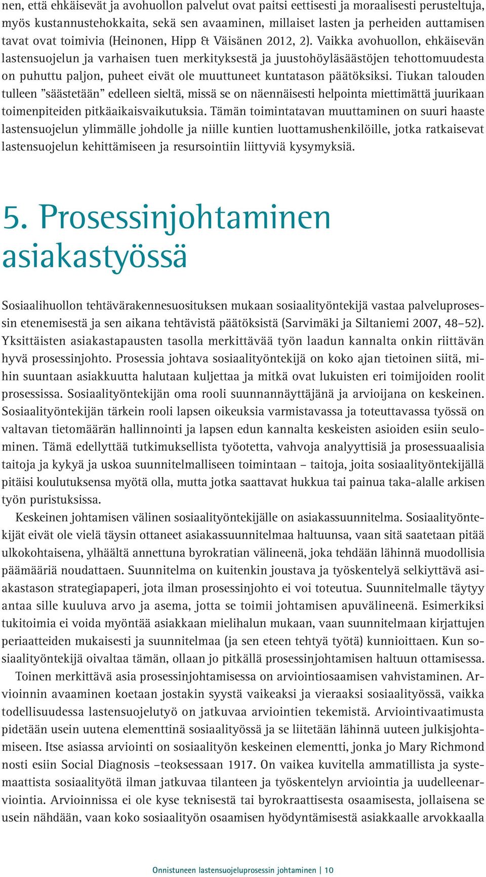 Vaikka avohuollon, ehkäisevän lastensuojelun ja varhaisen tuen merkityksestä ja juustohöyläsäästöjen tehottomuudesta on puhuttu paljon, puheet eivät ole muuttuneet kuntatason päätöksiksi.