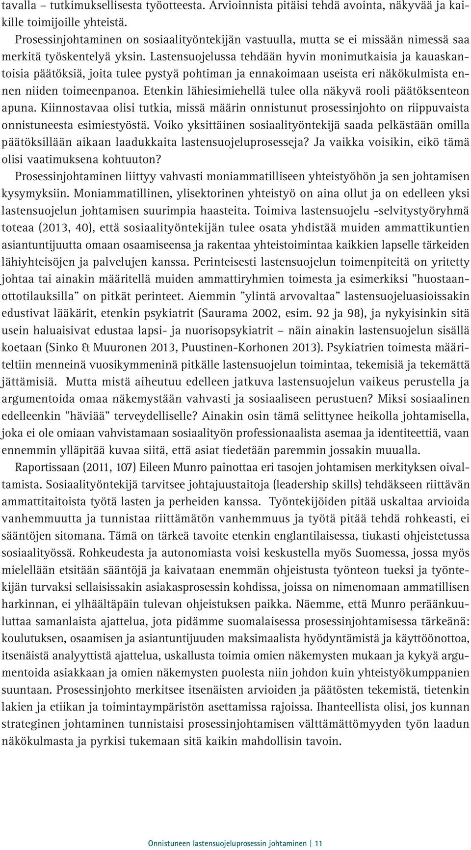 Lastensuojelussa tehdään hyvin monimutkaisia ja kauaskantoisia päätöksiä, joita tulee pystyä pohtiman ja ennakoimaan useista eri näkökulmista ennen niiden toimeenpanoa.